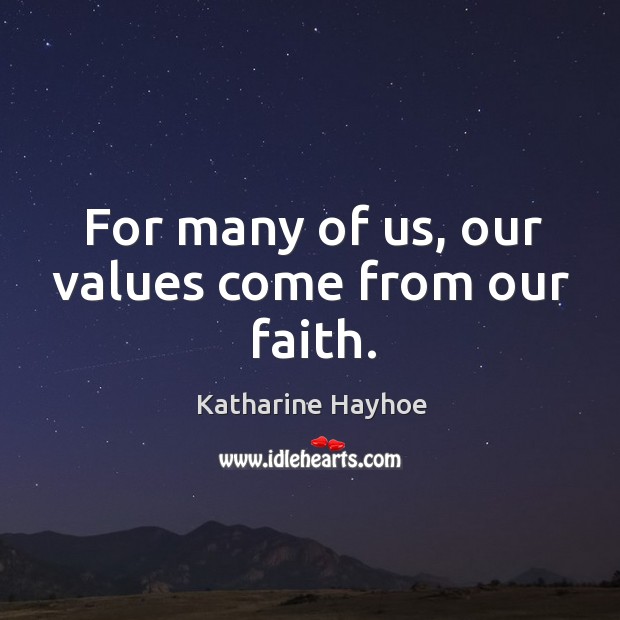 For many of us, our values come from our faith. Katharine Hayhoe Picture Quote