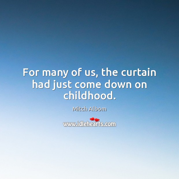 For many of us, the curtain had just come down on childhood. Mitch Albom Picture Quote