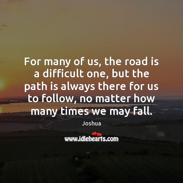 For many of us, the road is a difficult one, but the Joshua Picture Quote