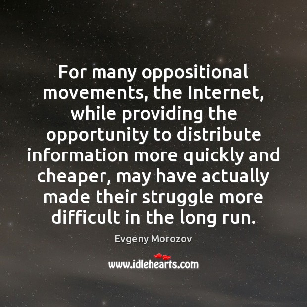 For many oppositional movements, the Internet, while providing the opportunity to distribute Evgeny Morozov Picture Quote