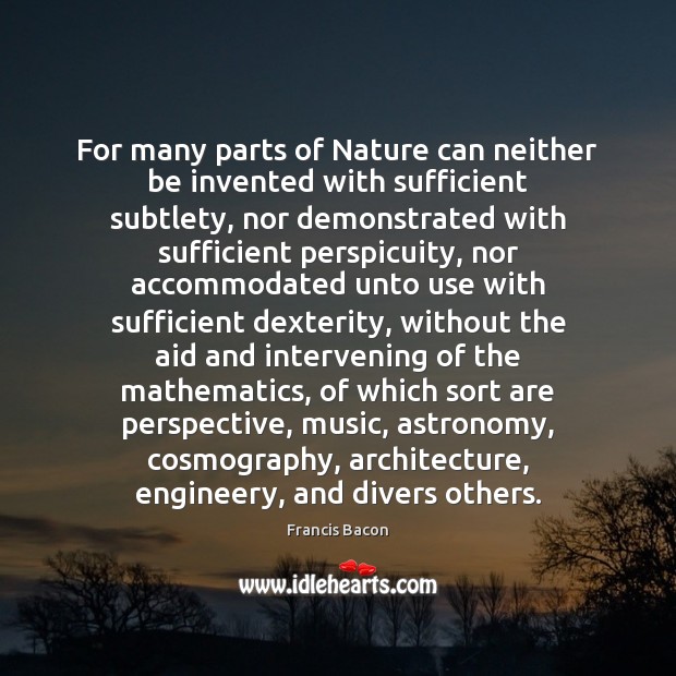 For many parts of Nature can neither be invented with sufficient subtlety, Francis Bacon Picture Quote
