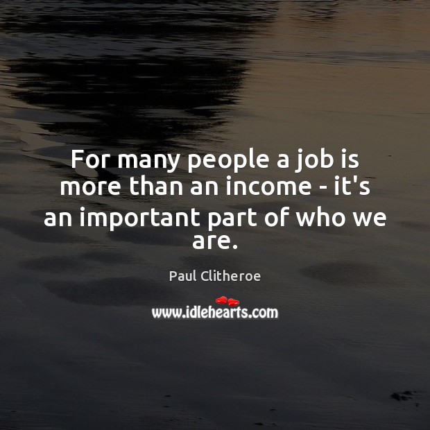 For many people a job is more than an income – it’s an important part of who we are. Image