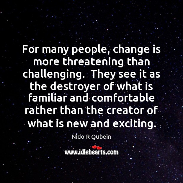For many people, change is more threatening than challenging.  They see it Nido R Qubein Picture Quote