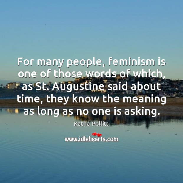 For many people, feminism is one of those words of which, as Katha Pollitt Picture Quote