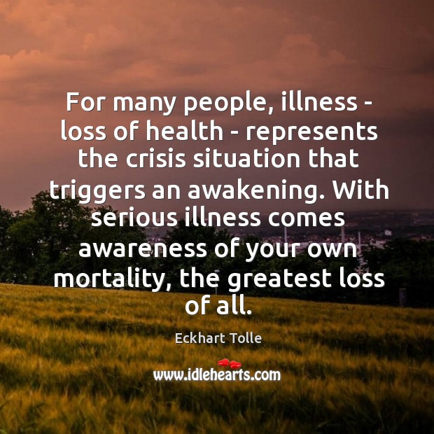 For many people, illness – loss of health – represents the crisis Eckhart Tolle Picture Quote