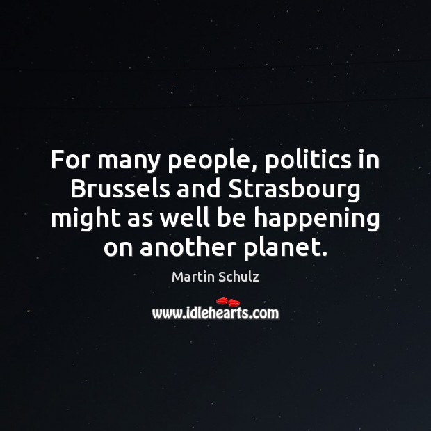 For many people, politics in Brussels and Strasbourg might as well be Politics Quotes Image