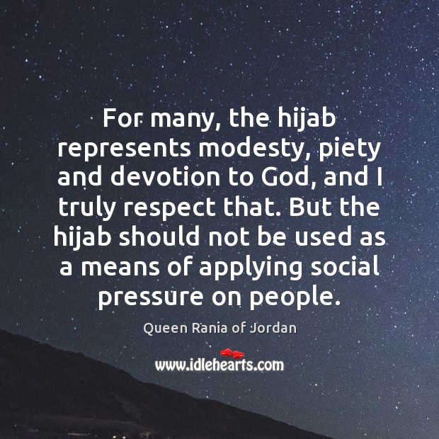For many, the hijab represents modesty, piety and devotion to God, and Queen Rania of Jordan Picture Quote