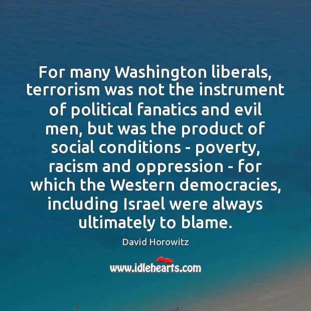 For many Washington liberals, terrorism was not the instrument of political fanatics David Horowitz Picture Quote