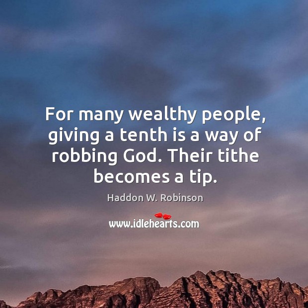 For many wealthy people, giving a tenth is a way of robbing Haddon W. Robinson Picture Quote