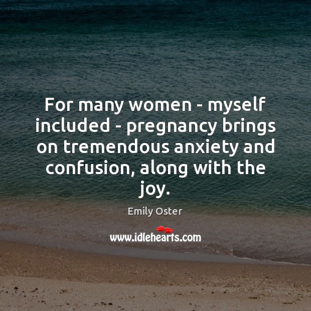 For many women – myself included – pregnancy brings on tremendous anxiety Emily Oster Picture Quote