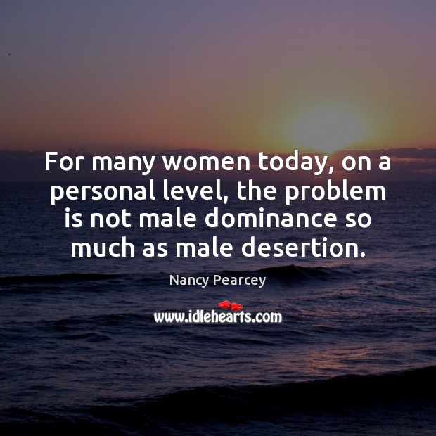For many women today, on a personal level, the problem is not Nancy Pearcey Picture Quote