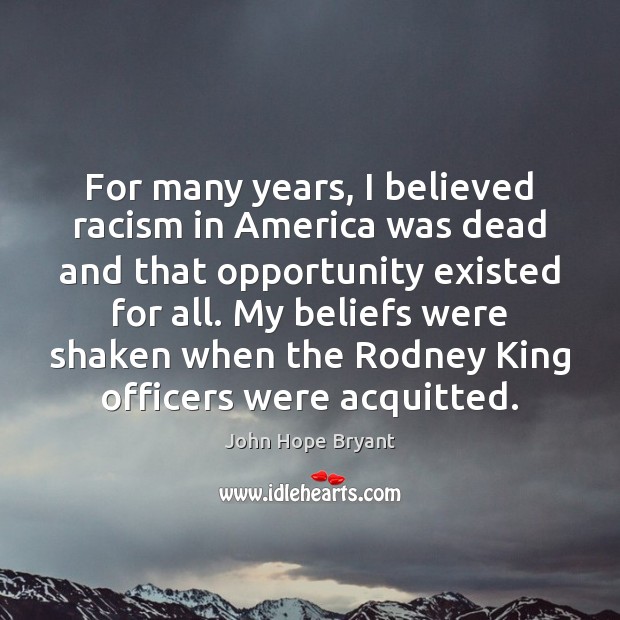 For many years, I believed racism in America was dead and that John Hope Bryant Picture Quote