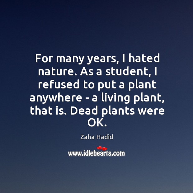 For many years, I hated nature. As a student, I refused to Zaha Hadid Picture Quote