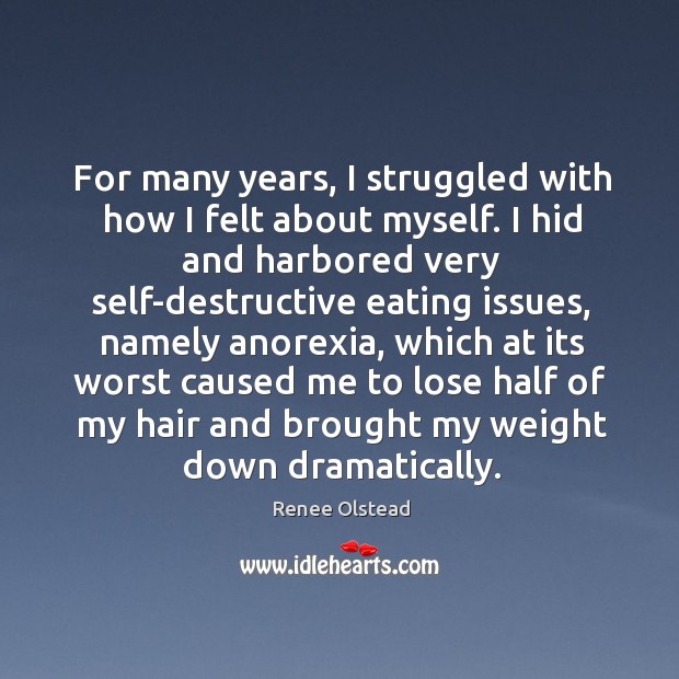 For many years, I struggled with how I felt about myself. I Renee Olstead Picture Quote