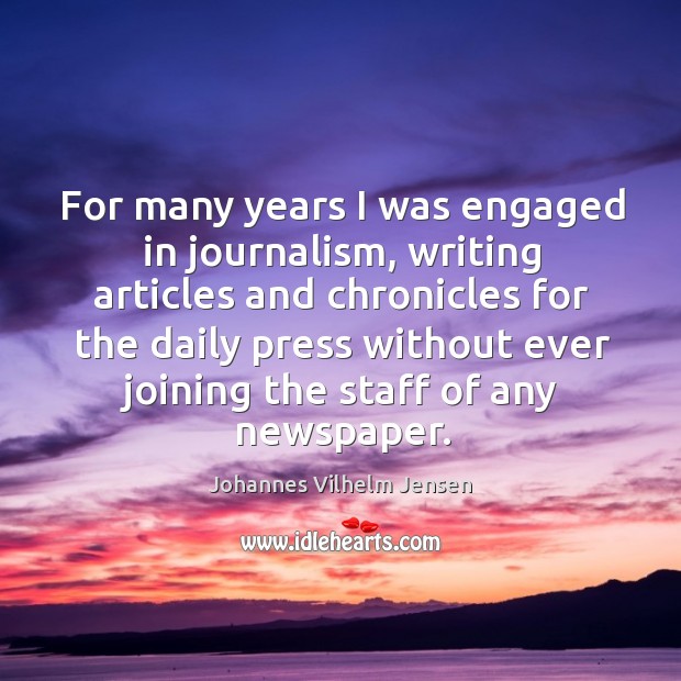 For many years I was engaged in journalism Johannes Vilhelm Jensen Picture Quote