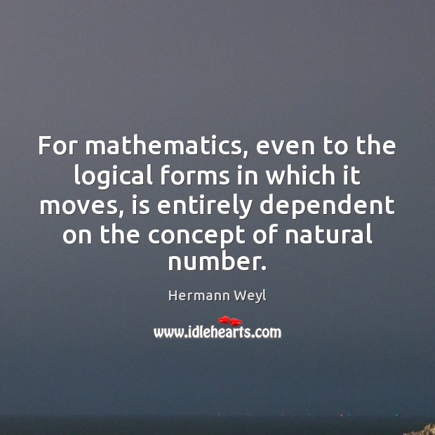 For mathematics, even to the logical forms in which it moves, is Hermann Weyl Picture Quote