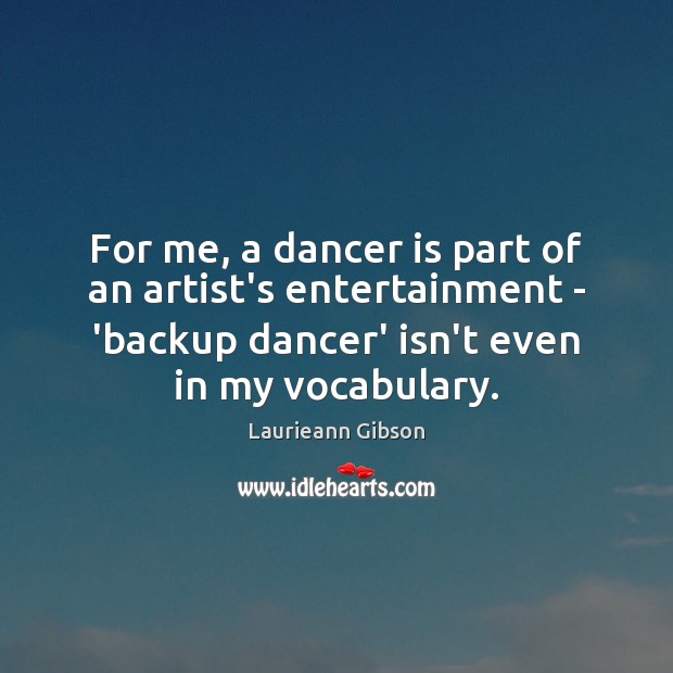 For me, a dancer is part of an artist’s entertainment – ‘backup Laurieann Gibson Picture Quote