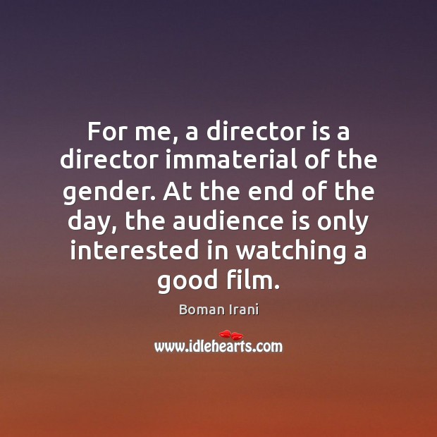 For me, a director is a director immaterial of the gender. At Boman Irani Picture Quote