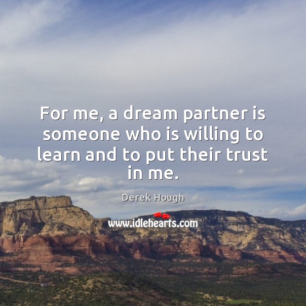 For me, a dream partner is someone who is willing to learn and to put their trust in me. Image