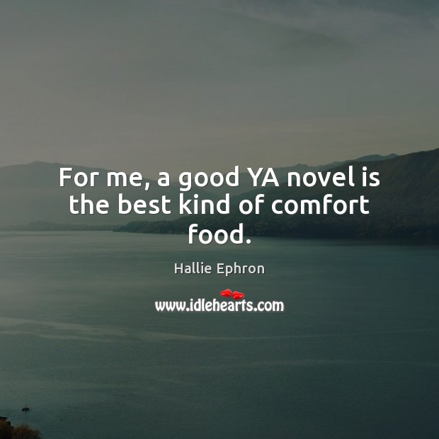 For me, a good YA novel is the best kind of comfort food. Hallie Ephron Picture Quote