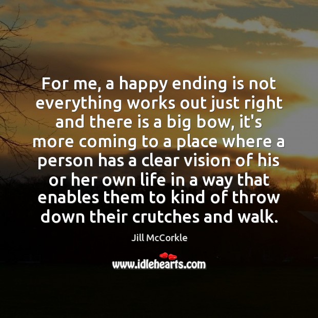 For me, a happy ending is not everything works out just right Jill McCorkle Picture Quote