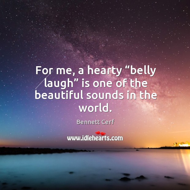 For me, a hearty “belly laugh” is one of the beautiful sounds in the world. Bennett Cerf Picture Quote