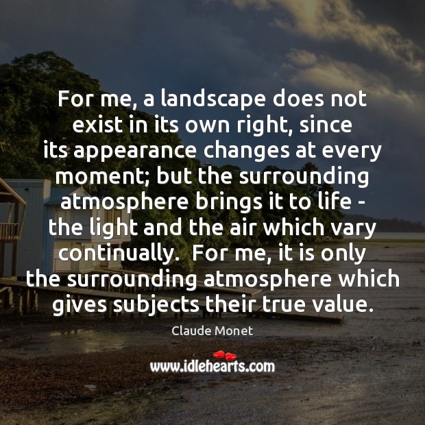 For me, a landscape does not exist in its own right, since Appearance Quotes Image
