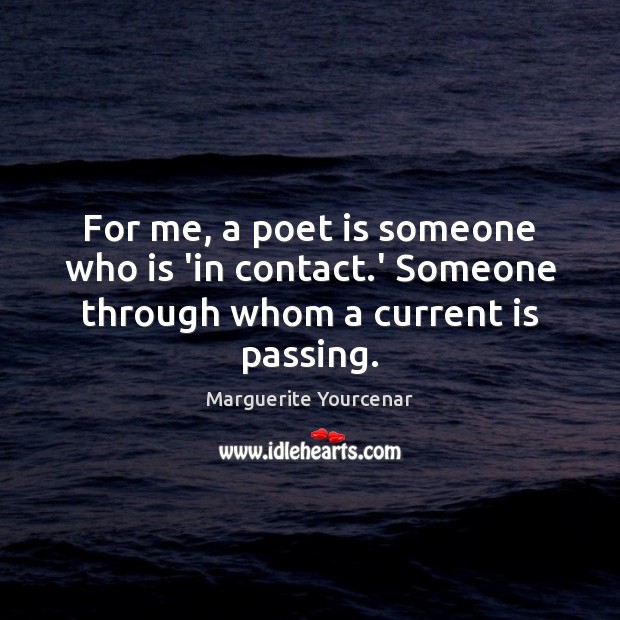 For me, a poet is someone who is ‘in contact.’ Someone through whom a current is passing. Image
