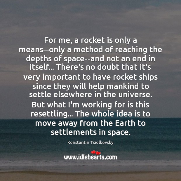 For me, a rocket is only a means–only a method of reaching Konstantin Tsiolkovsky Picture Quote