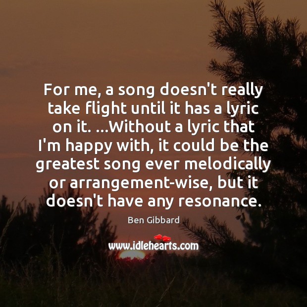 For me, a song doesn’t really take flight until it has a Ben Gibbard Picture Quote