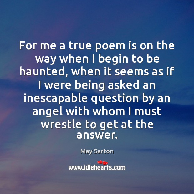 For me a true poem is on the way when I begin May Sarton Picture Quote