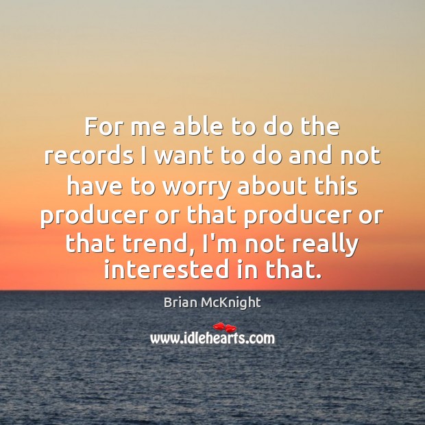For me able to do the records I want to do and Image