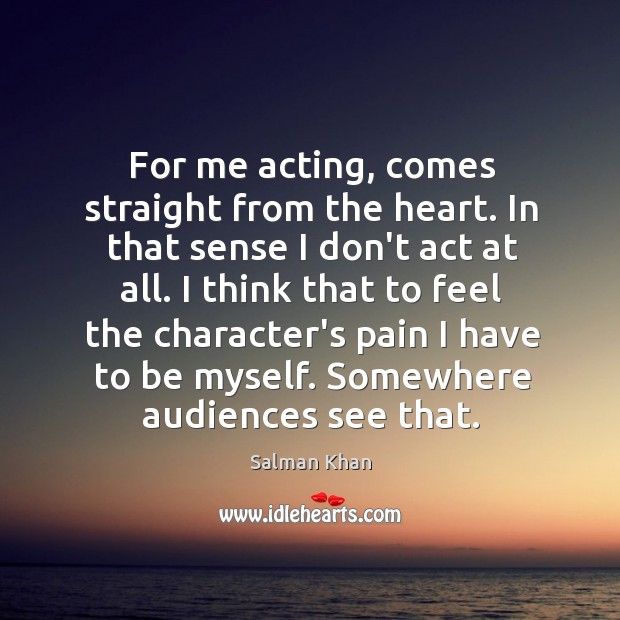 For me acting, comes straight from the heart. In that sense I Salman Khan Picture Quote