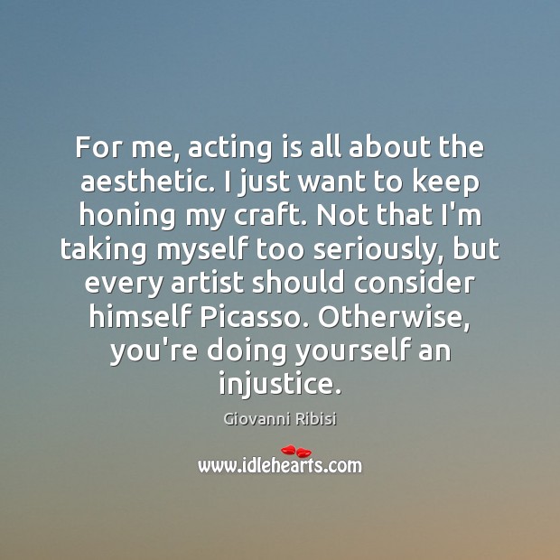 For me, acting is all about the aesthetic. I just want to Giovanni Ribisi Picture Quote