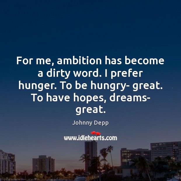 For me, ambition has become a dirty word. I prefer hunger. To Johnny Depp Picture Quote