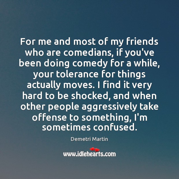 For me and most of my friends who are comedians, if you’ve Demetri Martin Picture Quote