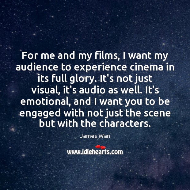 For me and my films, I want my audience to experience cinema James Wan Picture Quote