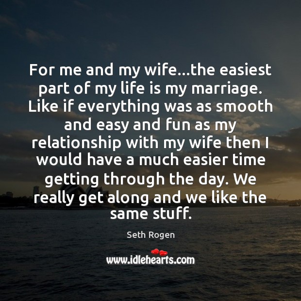 For me and my wife…the easiest part of my life is Seth Rogen Picture Quote
