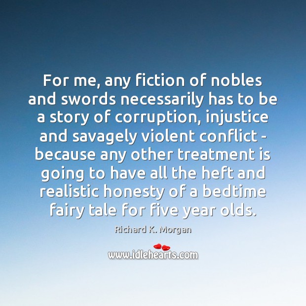 For me, any fiction of nobles and swords necessarily has to be Richard K. Morgan Picture Quote