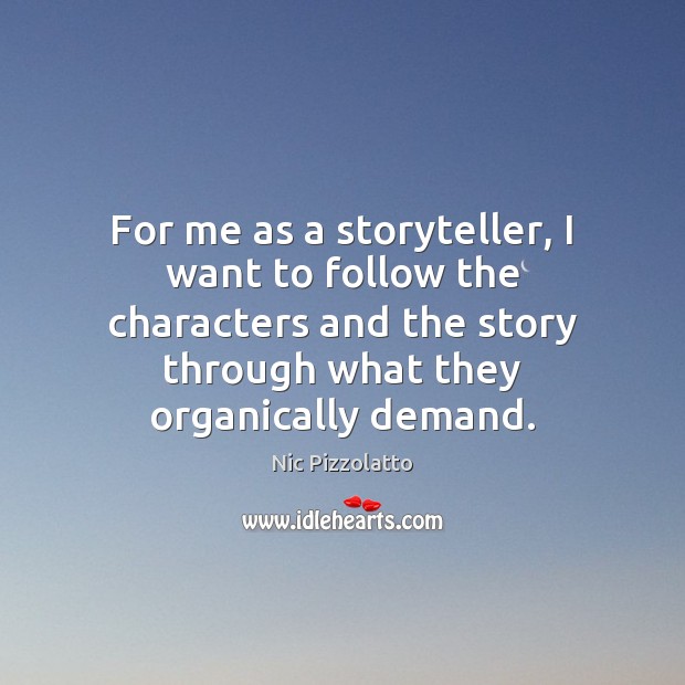 For me as a storyteller, I want to follow the characters and Nic Pizzolatto Picture Quote