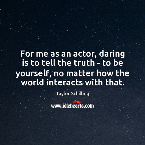 For me as an actor, daring is to tell the truth – 