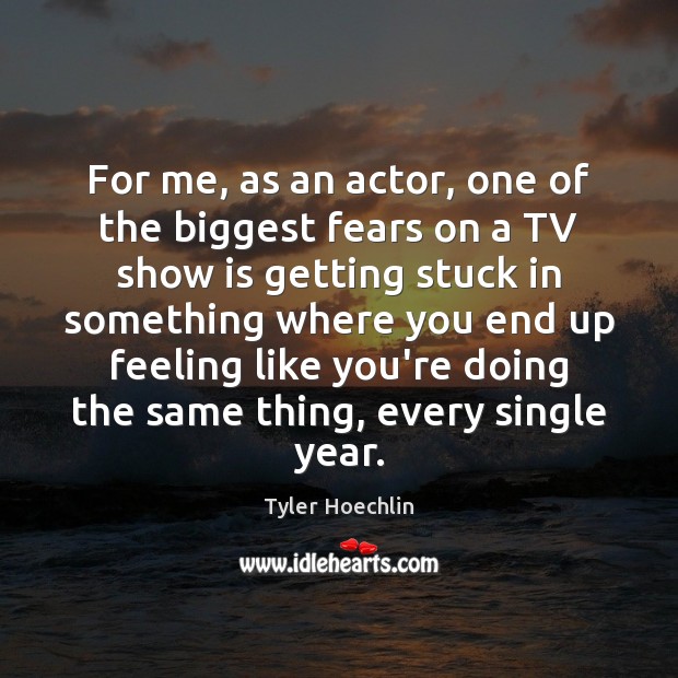 For me, as an actor, one of the biggest fears on a Image