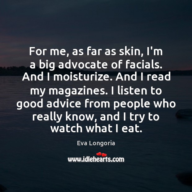 For me, as far as skin, I’m a big advocate of facials. Eva Longoria Picture Quote