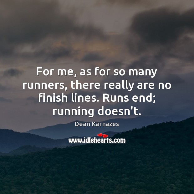 For me, as for so many runners, there really are no finish Dean Karnazes Picture Quote