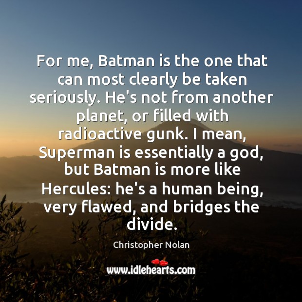 For me, Batman is the one that can most clearly be taken Christopher Nolan Picture Quote