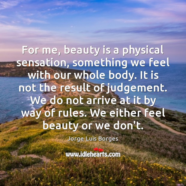 For me, beauty is a physical sensation, something we feel with our Beauty Quotes Image