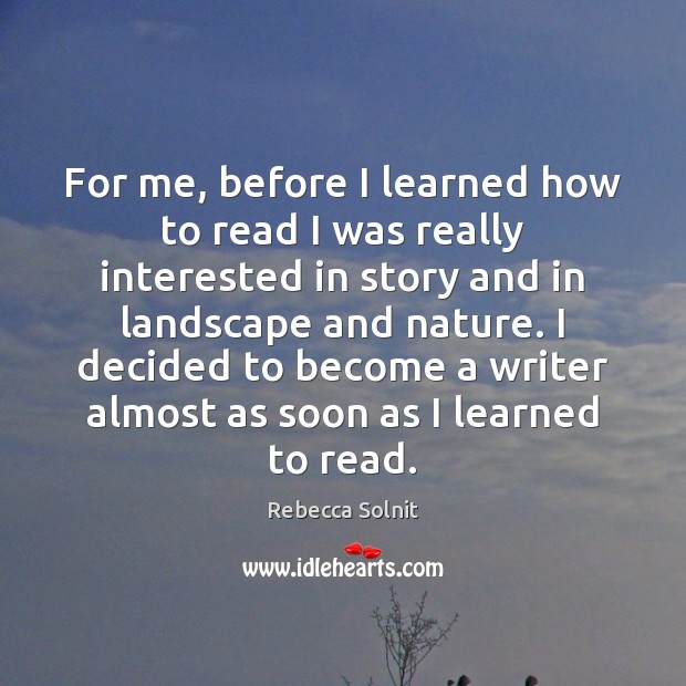 For me, before I learned how to read I was really interested Rebecca Solnit Picture Quote