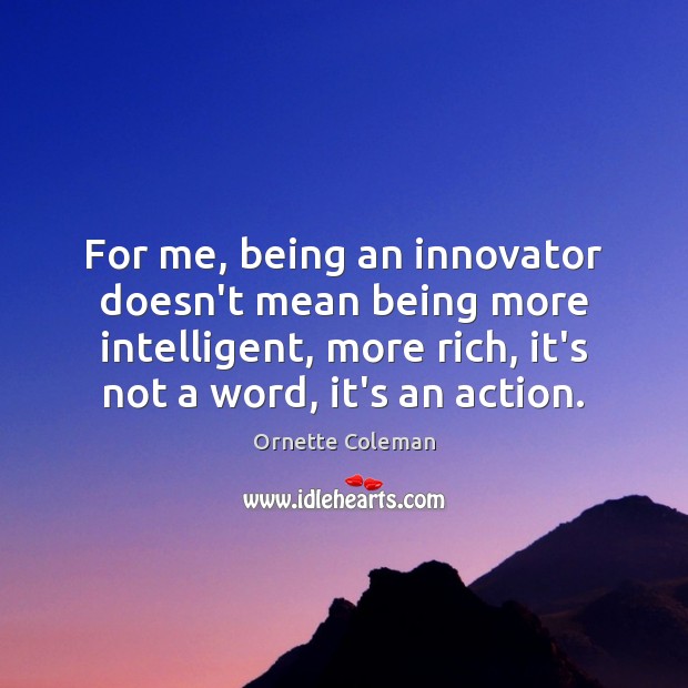 For me, being an innovator doesn’t mean being more intelligent, more rich, Ornette Coleman Picture Quote