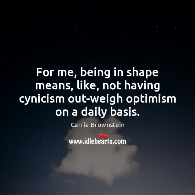 For me, being in shape means, like, not having cynicism out-weigh optimism Image