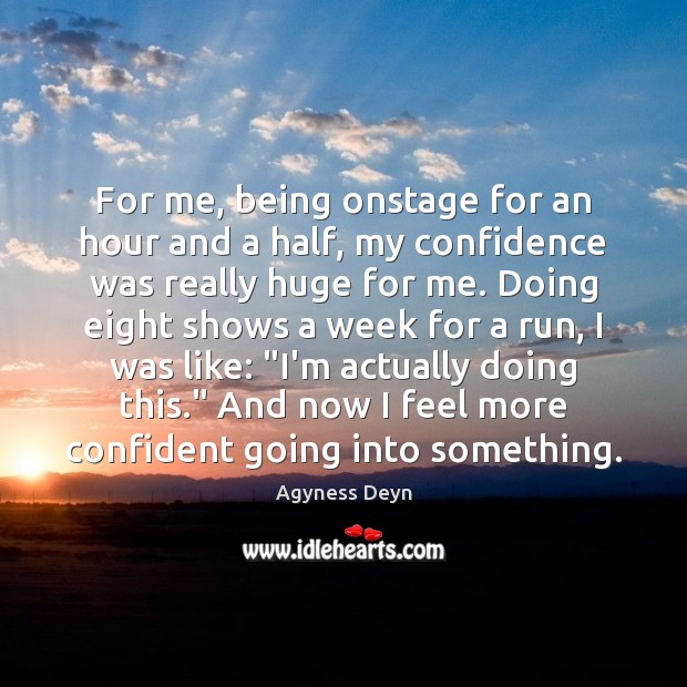 For me, being onstage for an hour and a half, my confidence Agyness Deyn Picture Quote